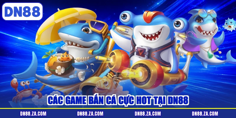 Các game bắn cá cực hot tại DN88