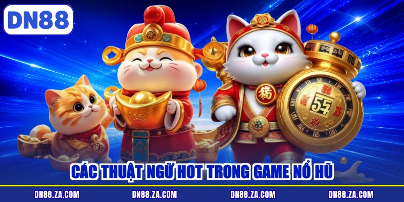 Các thuật ngữ hot trong game nổ hũ