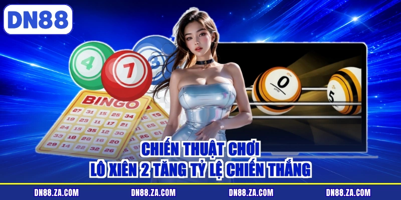 Chiến thuật chơi lô xiên 2 tăng tỷ lệ chiến thắng