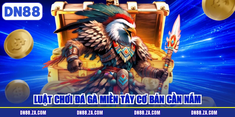 Luật chơi đá gà miền tây cơ bản cần nắm