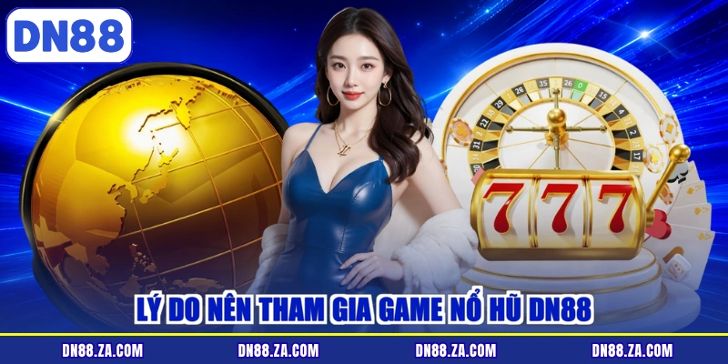 Lý do nên tham gia game nổ hũ DN88