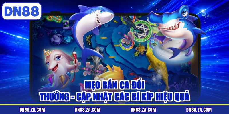 Mẹo Bắn Ca Đổi Thưởng - Cập Nhật Các Bí Kíp Hiệu Quả