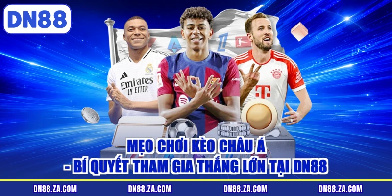 Mẹo Chơi kèo Châu Á - Bí Quyết Tham Gia Thắng Lớn Tại DN88