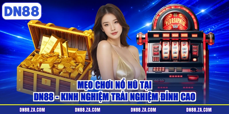 Mẹo Chơi Nổ Hũ Tại DN88 - Kinh Nghiệm Trải Nghiệm Đỉnh Cao