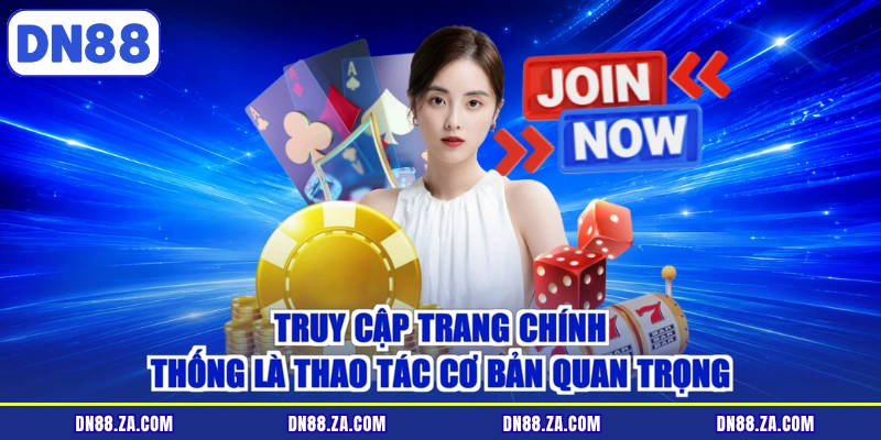 Truy cập trang chính thống là thao tác cơ bản quan trọng