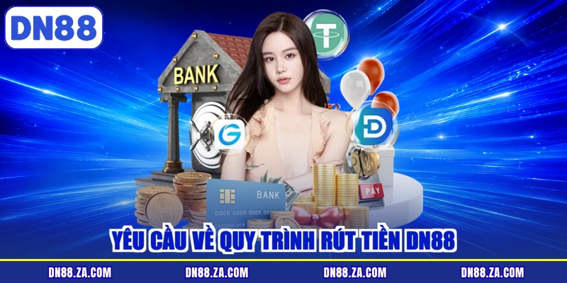 Yêu cầu về quy trình rút tiền DN88